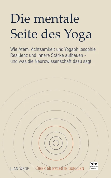 Die mentale Seite des Yoga: Wie Atem, Achtsamkeit und Yogaphilosophie Resilienz und innere Stärke aufbauen und was die Neurowissenschaft dazu sagt