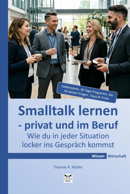 Smalltalk lernen - privat und im Beruf: Wie du in jeder Situation locker ins Gespräch kommst