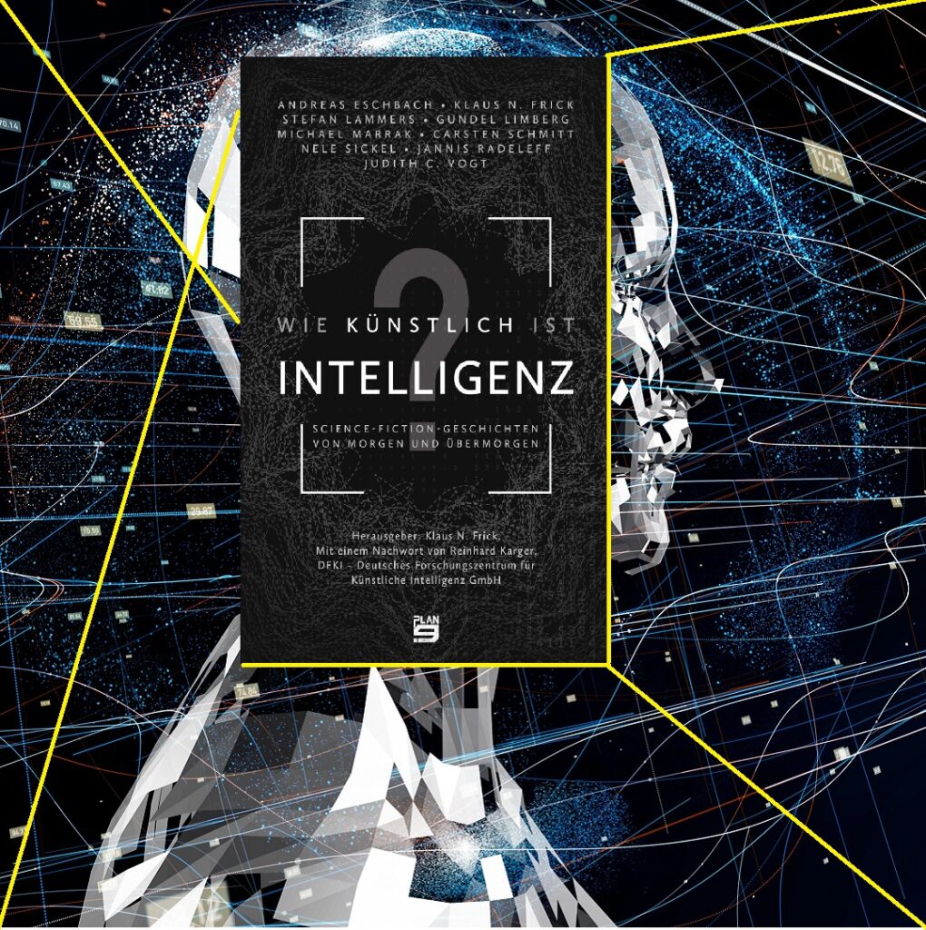 Wie künstlich ist Intelligenz? Science-Fiction-Geschichten von morgen und übermorgen (Klaus N. Frick Hrsg., Plan9)