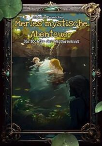 Read more about the article Merles mystische Abenteuer: Die Töchter des Wassermanns (Stephanie Domaschke)