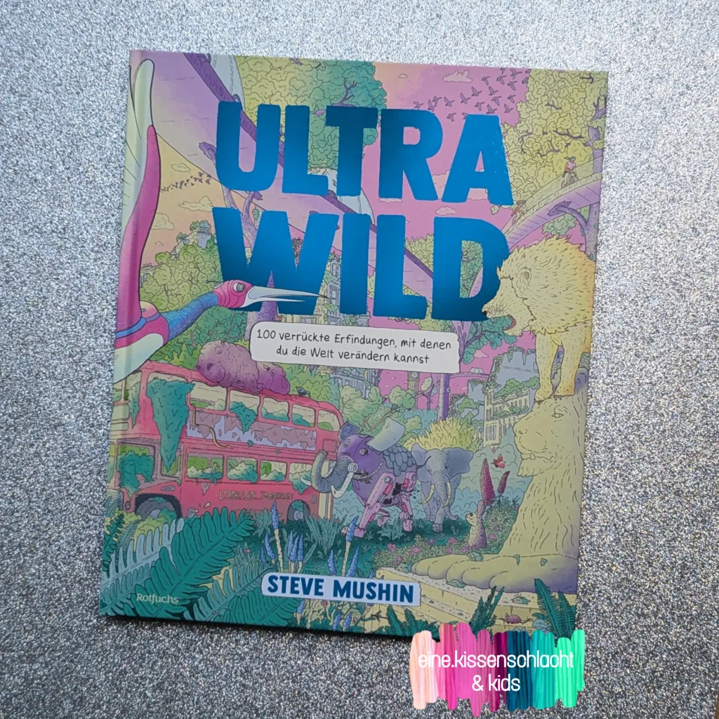 Ultra Wild - 100 verrückte Erfindungen, mit denen du die Welt verändern kannst (Steve Mushin)