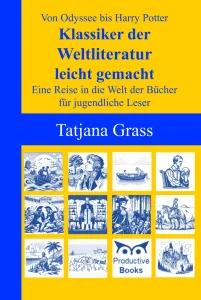 Mehr über den Artikel erfahren Von Odyssee bis Harry Potter – Klassiker der Weltliteratur leicht gemacht: Eine Reise in die Welt der Bücher für jugendliche Leser (Tatjana Grass)