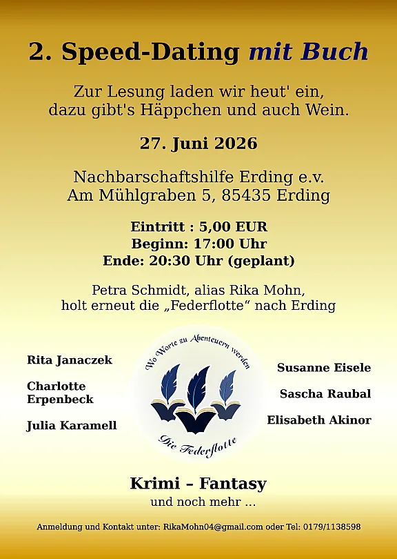 Werbeplakat für das 2. Speeddating mit Buch. Es findet am 27. Juni 2026 in Erding statt, und zwar in der Nachbarschaftshilfe Erding e.V., am Mühlgraben 5 in 85435 Erding. Beginn: 17 Uhr, geplantes Ende ca. 20:30 Uhr, Eintritt 5 Euro. Es gibt Krimi, Fantasy und mehr von: Rita Janaczek, Susanne Eisele, Charlotte Erpenbeck, Sascha Raubal, Julia Karamell und Elisabeth Akinor. Anmeldung und Kontakt: eMail an RikaMohn04@gmail.com oder Telephon 0179 / 11 38 598